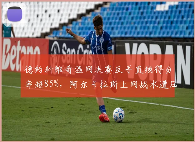 德约科维奇温网决赛反手直线得分率超85%，阿尔卡拉斯上网战术遭压制